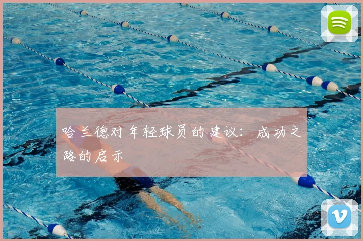 哈兰德对年轻球员的建议:成功之路的启示