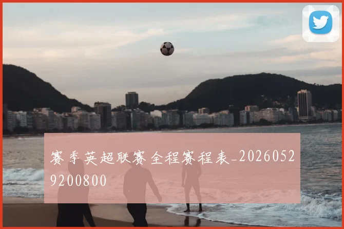 赛季英超联赛全程赛程表_20260529200800
